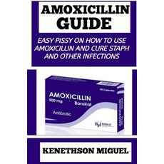 (영문도서) Amoxicillin Guide: Easy Pissy on How to Use Amoxicillin to Cure Staph and Other Infections Paperback, Independently Published, English, 9798386359706
