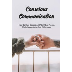 Conscious Communication: How To Stay Connected With Other People While Recognizing Our Differences:... Paperback, Independently Published, English, 9798732784411