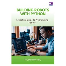(영문도서)Building Robots with Python: A Practical Guide to Programming Robots Paperback, Independently Published, English, 9798284143971