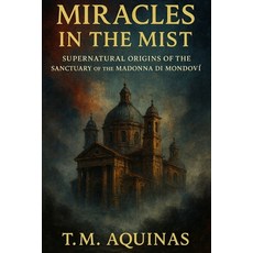 (영문도서)Miracles in the Mist: Supernatural Origins of the Sanctuary of the Madonna di Mo... Paperback, T.M. Aquinas Publishing, English, 9798295572548