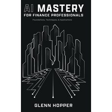 (영문도서) AI Mastery for Finance Professionals: Foundations Techniques and Applications Hardcover, Leaders Press, English, 9781637353530