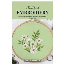 (영문도서)The Art of Embroidery: Techniques Patterns and Projects for All Skill Levels Paperback, Independently Published, English, 9798271095740 Independently Published, English, 9798271095740