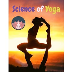 (영문도서) Science of Yoga: Understand the Anatomy and Physiology to Perfect Your Practice Paperback, Intell World Publishers