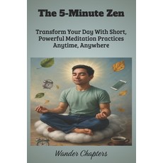 (영문도서)The 5-Minute Zen: Transform Your Day With Short Powerful Meditation Practices A... Paperback, Independently Published, English, 9798296404107
