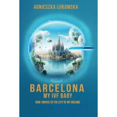 (영문도서)Barcelona My IVF Baby: How I Moved to the City of My Dreams Paperback, Ezooneir Publishing House, English, 9788368552126 Ezooneir Publishing House, English, 9788368552126