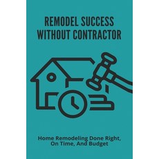 (영문도서) Remodel Success Without Contractor: Home Remodeling Done Right On Time And Budget: Can I Re... Paperback, Independently Published, English, 9798500705570