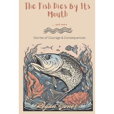(영문도서) The Fish Dies By Its Mouth & More: Stories of Courage & Consequences Paperback, Independently Published, English, 9798305597363