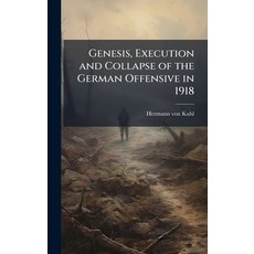 (영문도서)Genesis Execution and Collapse of the German Offensive in 1918 Hardcover, Hutson Street Press, English, 9781025101224