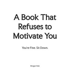 (영문도서)A Book That Refuses to Motivate You: You're Fine. Sit Down. Paperback, Independently Published, English, 9798241806154