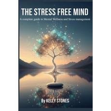 (영문도서)The Stress Free Mind: A Complete Guide to Mental Wellness and Stress Management Paperback, Independently Published, English, 9798263693602
