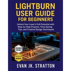 (영문도서)Lightburn User Guide for Beginners: Unlock Your Laser's Full Potential with Step... Paperback, Independently Published, English, 9798297145689