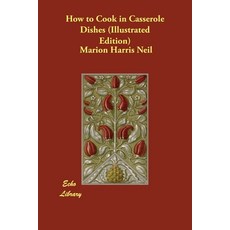 How to Cook in Casserole Dishes (Illustrated Edition) Paperback, Echo Library