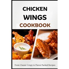 (영문도서) Chicken Wings Cookbook: From Classic Crispy to Flavor-Packed Recipes Paperback, Independently Published, English, 9798860636361