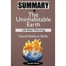 Summary of the Uninhabitable Earth by David Wallace-Wells Life After Warming, Independently Published
