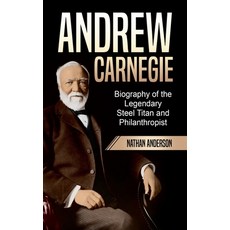 (영문도서) Andrew Carnegie: Biography of the Legendary Steel Titan and Philanthropist Paperback, Independently Published, English, 9798530108884