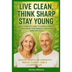 (영문도서)Live Clean Think Sharp Stay Young: A Complete Guide to Eating Clean Mastering... Paperback, Independently Published, English, 9798287212421