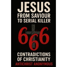 (영문도서)Jesus: From Saviour to Serial Killer: 666 Contradictions of Christianity Paperback, Independently Published, English, 9798263229085