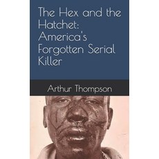 (영문도서)The Hex and the Hatchet: America's Forgotten Serial Killer Paperback, Independently Published, English, 9798297814196