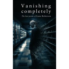 (영문도서)Vanishing Completely: The Best Poems of Luna Robertson Paperback, Independently Published, English, 9798195592394