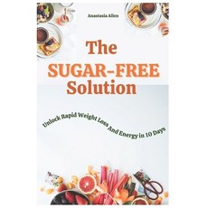 (영문도서) The Sugar-Free Solution: Unlock Rapid Weight Loss and Energy in 10 Days Paperback, Independently Published, English, 9798309270972