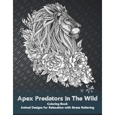 Apex Predators In The Wild - Coloring Book - Animal Designs for Relaxation with Stress Relieving Paperback, Independently Published