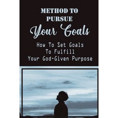 (영문도서) Method To Pursue Your Goals: How To Set Goals To Fulfill Your God-Given Purpose: Pursue Purpose Paperback, Independently Published, English, 9798473617658