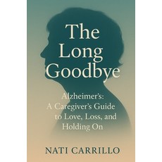 (영문도서)Alzheimer's: The Long Goodbye: A Caregiver's Guide to Love Loss and Holding On Paperback, Independently Published, English, 9798272601940