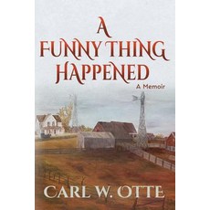 (영문도서) A Funny Thing Happened: A Memoir Paperback, Carl W. Otte, English, 9781733712309