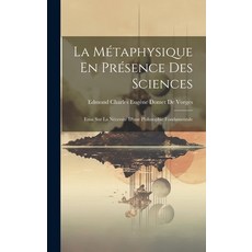 (영문도서) La Métaphysique En Présence Des Sciences: Essai Sur La Nécessité D'une Philosophie Fondamentale Hardcover, Legare Street Press, English, 9781020252891