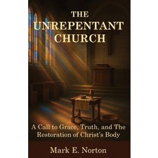 (영문도서)The Unrepentant Church: A Call to Grace Truth and The Restoration of Christ's... Paperback