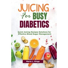 (영문도서) Juicing for Busy Diabetics: Quick Juicing Recipes Solutions for Effective Blood Sugar Management Paperback, Independently Published, English, 9798398008142
