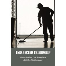 Unexpected Friendship: How A Janitor Can Transform A CEO & His Company: Work Life Balance Examples Paperback, Independently Published, English, 9798732392463