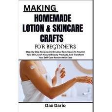 (영문도서)Making Homemade Lotion & Skincare Crafts for Beginners: Step-By-Step Recipes And... Paperback, Independently Published, English, 9798273524217