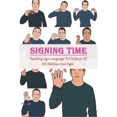 Signing Time_ Teaching Sign Language To Children Of All Abilities And Ages: Baby Sign Language Book Paperback, Independently Published, English, 9798576632282
