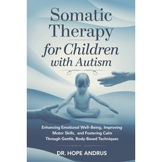 (영문도서) Somatic Therapy for Children with Autism: A Guide to Enhancing Emotional Well-B... Paperback, Independently Published, English, 9798339831075