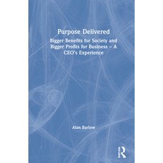 (영문도서) Purpose Delivered: Bigger Benefits for Society and Bigger Profits for Business - A CEO's Expe... Hardcover, Routledge, English, 9780367757823