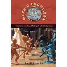 (영문도서) Mythic Frontiers: Remembering Forgetting and Profiting with Cultural Heritage Tourism Paperback, University Press of Florida, English, 9780813064185