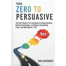(영문도서)From Zero to Persuasive: The Self-Taught Pro's Roadmap to Understanding Human Ps... Paperback, Independently Published, English, 9798266824553