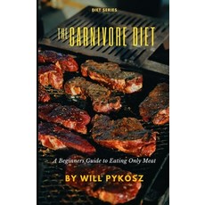(영문도서) The Carnivore Diet: A Beginners Guide to Eating Only Meat Paperback, Independently Published, English, 9798343561685