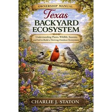 (영문도서)Texas Backyard Ecosystem: Understanding Plants Wildlife Seasons and Soil to B... Paperback, Independently Published, English, 9798243888714