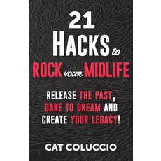(영문도서) 21 Hacks to Rock Your Midlife: Release the Past Dare to Dream and Create your... Paperback, Cat Coluccio, English, 9780648702979