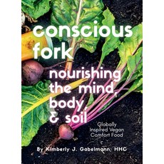 (영문도서)Conscious Fork Cookbook: Nourishing the Mind Body & Soil Hardcover, Conscious Fork Publishing LLC, English, 9798998932953 Conscious Fork Publishing LLC, English, 9798998932953