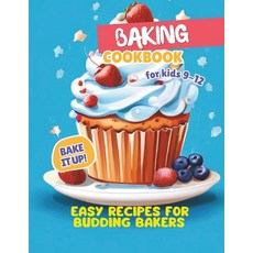 (영문도서) Baking Cookbook For Kids 9-12: Bake it Up! Easy Recipes for Budding Bakers Paperback, Independently Published, English, 9798326680648