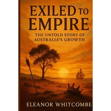 (英文圖書)Exiled to Empire: The Untold Story of Australia's Growth: How Convicts and Settl... 平裝版, Independently Published, 英文