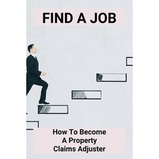 (영문도서) Find A Job: How To Become A Property Claims Adjuster: Find A Job Worth Applying For Paperback, Independently Published, English, 9798504337418
