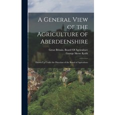(영문도서) A General View of the Agriculture of Aberdeenshire: Drawn Up Under the Direction of the Board... Hardcover, Legare Street Press, English, 9781017606553