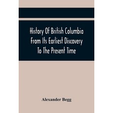 History Of British Columbia From Its Earliest Discovery To The Present Time Paperback, Alpha Edition, English, 9789354418174