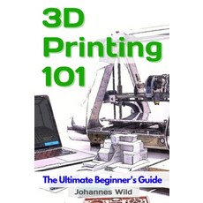 3D 프린팅 101: 최고의 초보자 가이드 소개 문제 해결 및 디어, 기본