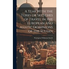 (영문도서) A Year With the Turks or Sketches of Travel in the European and Asiatic Dominions of the Sultan Hardcover, Legare Street Press, English, 9781020824999