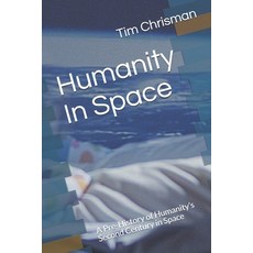 Humanity In Space: A Pre-History of Humanity's Second Century in Space Paperback, Independently Published